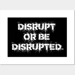 DISRUPT OR BE DISRUPTED Posters and Art